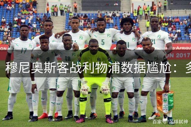 穆尼奥斯客战利物浦数据尴尬：多项关键统计挂零